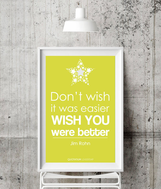 Don't wish it was easier, wish you were better